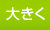 文字サイズ：大きく